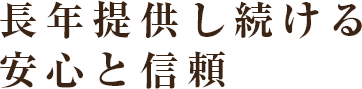 長年提供し続ける安心と信頼